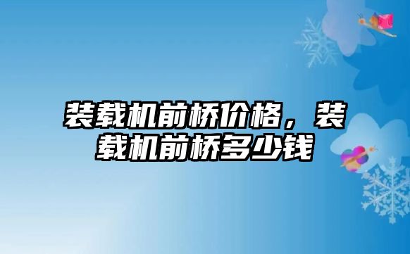 裝載機前橋價格，裝載機前橋多少錢