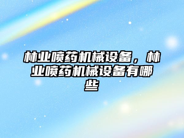 林業(yè)噴藥機(jī)械設(shè)備，林業(yè)噴藥機(jī)械設(shè)備有哪些