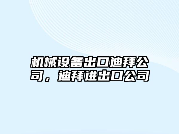 機械設(shè)備出口迪拜公司，迪拜進出口公司