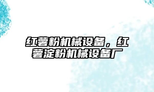 紅薯粉機械設(shè)備，紅薯淀粉機械設(shè)備廠