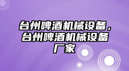 臺州啤酒機械設備，臺州啤酒機械設備廠家