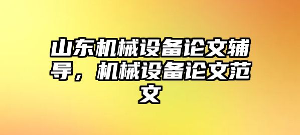 山東機(jī)械設(shè)備論文輔導(dǎo)，機(jī)械設(shè)備論文范文