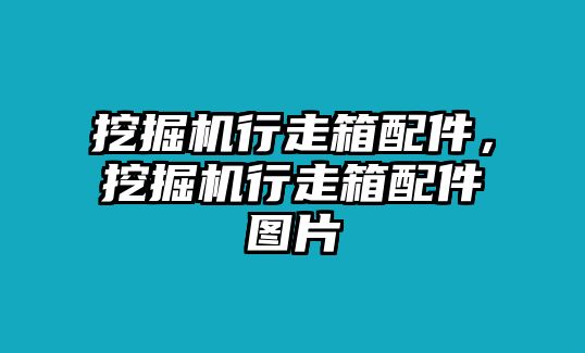 挖掘機(jī)行走箱配件，挖掘機(jī)行走箱配件圖片