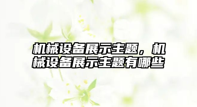 機械設備展示主題，機械設備展示主題有哪些