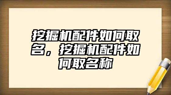 挖掘機配件如何取名，挖掘機配件如何取名稱