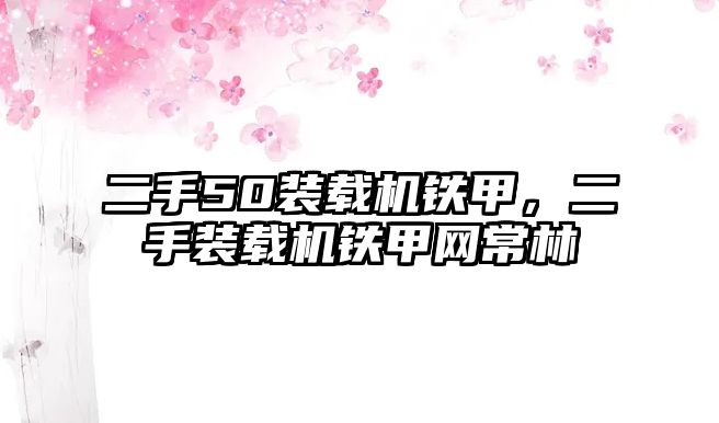 二手50裝載機鐵甲，二手裝載機鐵甲網(wǎng)常林