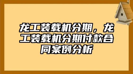 龍工裝載機分期，龍工裝載機分期付款合同案例分析