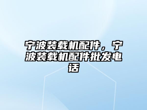 寧波裝載機配件，寧波裝載機配件批發(fā)電話