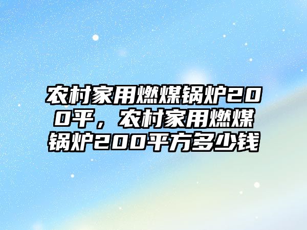 農(nóng)村家用燃煤鍋爐200平，農(nóng)村家用燃煤鍋爐200平方多少錢