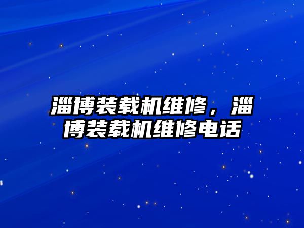 淄博裝載機維修，淄博裝載機維修電話