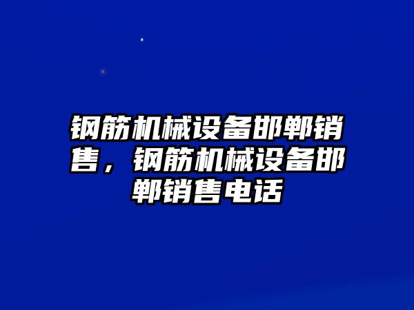 鋼筋機械設(shè)備邯鄲銷售，鋼筋機械設(shè)備邯鄲銷售電話