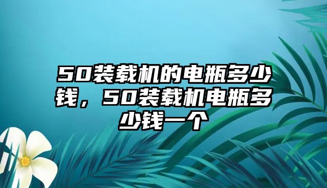 50裝載機(jī)的電瓶多少錢，50裝載機(jī)電瓶多少錢一個