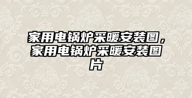 家用電鍋爐采暖安裝圖，家用電鍋爐采暖安裝圖片