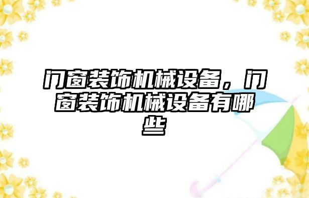 門窗裝飾機(jī)械設(shè)備，門窗裝飾機(jī)械設(shè)備有哪些