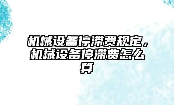 機械設(shè)備停滯費規(guī)定，機械設(shè)備停滯費怎么算