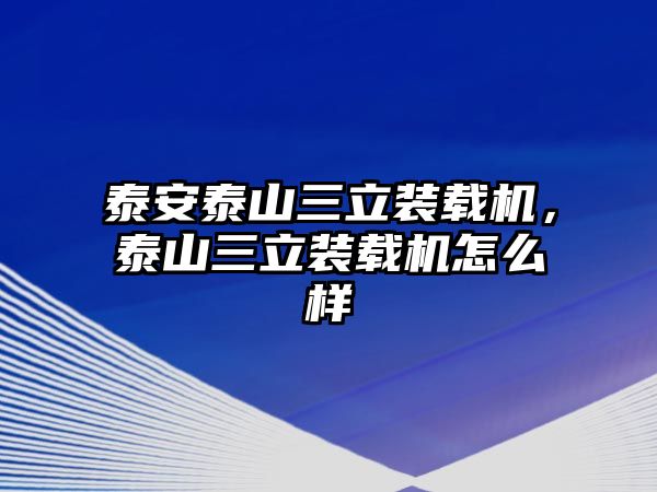 泰安泰山三立裝載機(jī)，泰山三立裝載機(jī)怎么樣