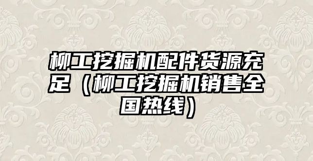 柳工挖掘機(jī)配件貨源充足（柳工挖掘機(jī)銷售全國(guó)熱線）