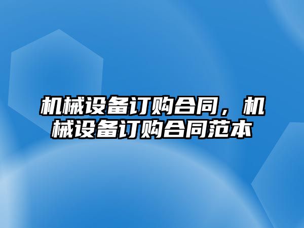 機械設備訂購合同，機械設備訂購合同范本