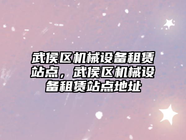 武侯區(qū)機械設備租賃站點，武侯區(qū)機械設備租賃站點地址