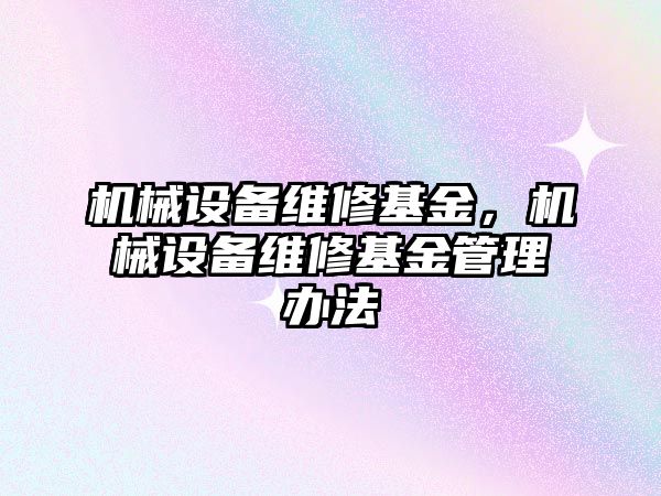 機(jī)械設(shè)備維修基金，機(jī)械設(shè)備維修基金管理辦法