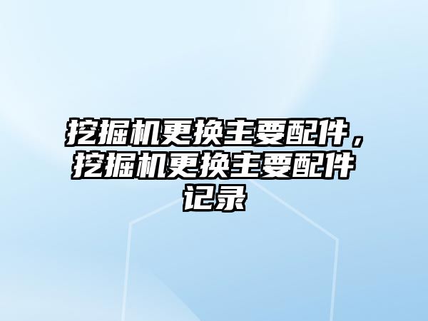 挖掘機更換主要配件，挖掘機更換主要配件記錄