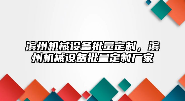 濱州機械設(shè)備批量定制，濱州機械設(shè)備批量定制廠家