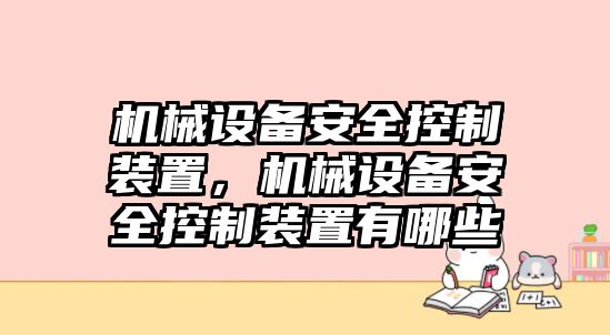 機(jī)械設(shè)備安全控制裝置，機(jī)械設(shè)備安全控制裝置有哪些