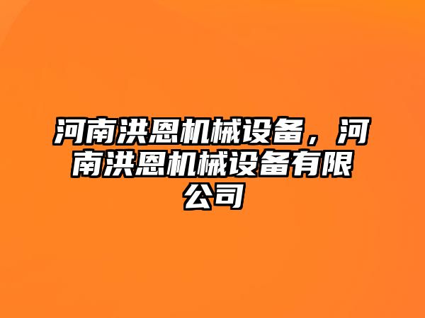 河南洪恩機(jī)械設(shè)備，河南洪恩機(jī)械設(shè)備有限公司