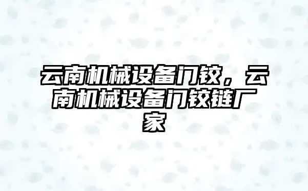 云南機械設備門鉸，云南機械設備門鉸鏈廠家