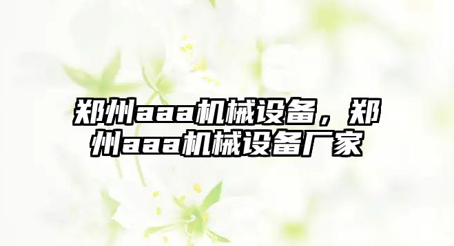 鄭州aaa機械設(shè)備，鄭州aaa機械設(shè)備廠家