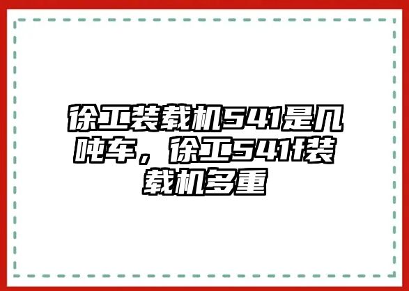 徐工裝載機(jī)541是幾噸車，徐工541f裝載機(jī)多重