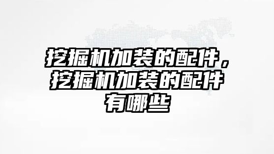 挖掘機加裝的配件，挖掘機加裝的配件有哪些