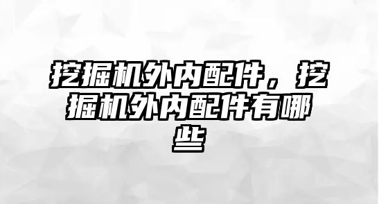 挖掘機(jī)外內(nèi)配件，挖掘機(jī)外內(nèi)配件有哪些