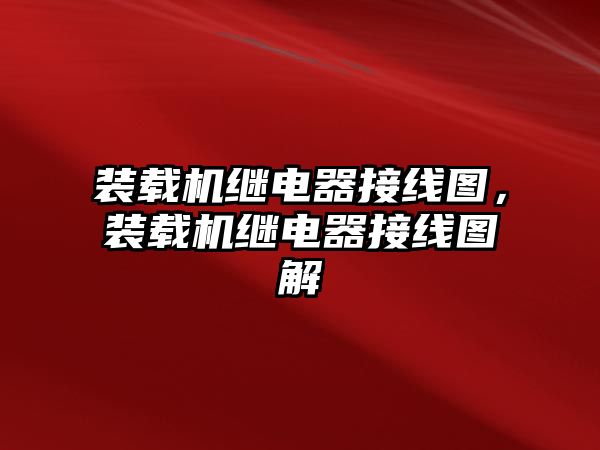 裝載機繼電器接線圖，裝載機繼電器接線圖解