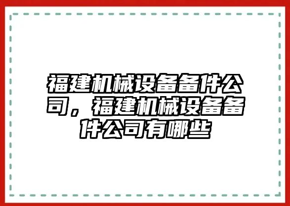 福建機械設(shè)備備件公司，福建機械設(shè)備備件公司有哪些