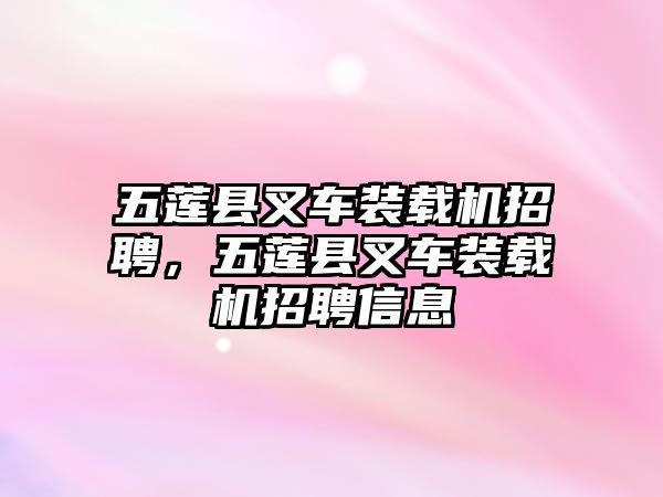 五蓮縣叉車裝載機招聘，五蓮縣叉車裝載機招聘信息