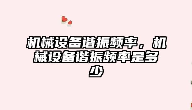 機械設備諧振頻率，機械設備諧振頻率是多少