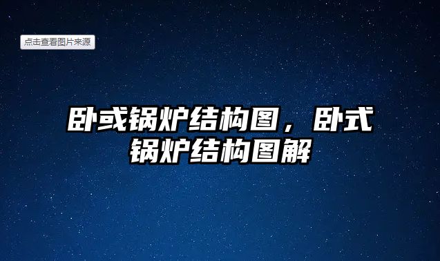 臥或鍋爐結(jié)構(gòu)圖，臥式鍋爐結(jié)構(gòu)圖解