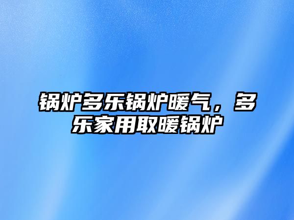 鍋爐多樂鍋爐暖氣，多樂家用取暖鍋爐