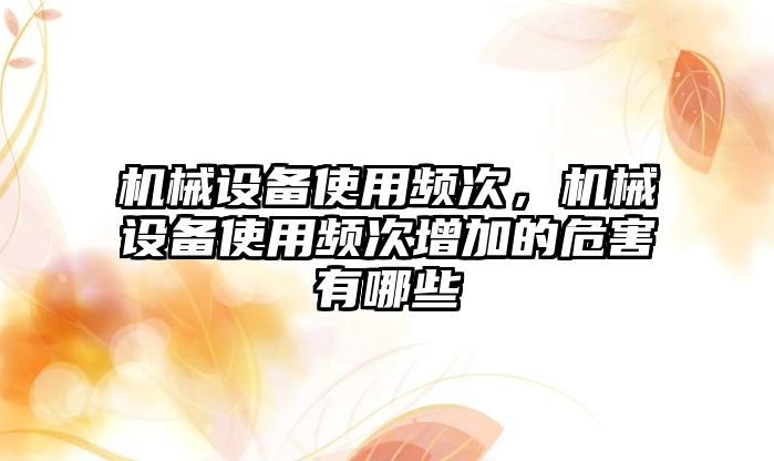 機械設備使用頻次，機械設備使用頻次增加的危害有哪些