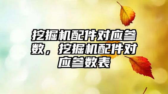 挖掘機配件對應參數(shù)，挖掘機配件對應參數(shù)表