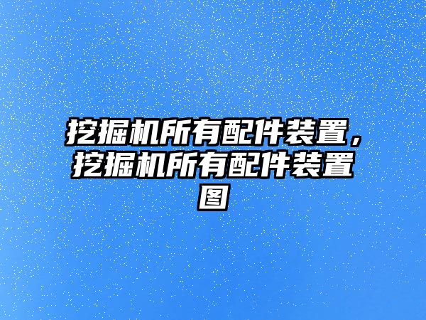 挖掘機所有配件裝置，挖掘機所有配件裝置圖