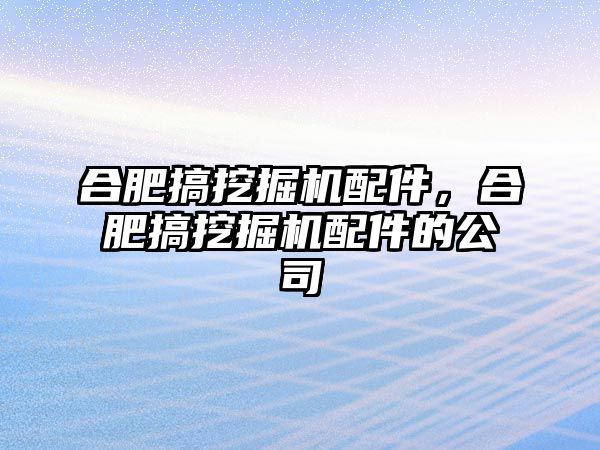 合肥搞挖掘機配件，合肥搞挖掘機配件的公司