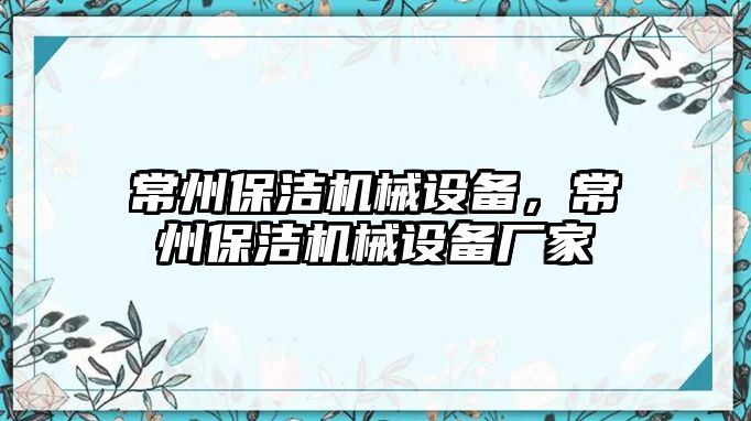 常州保潔機(jī)械設(shè)備，常州保潔機(jī)械設(shè)備廠家