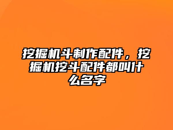 挖掘機(jī)斗制作配件，挖掘機(jī)挖斗配件都叫什么名字