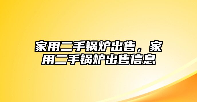 家用二手鍋爐出售，家用二手鍋爐出售信息