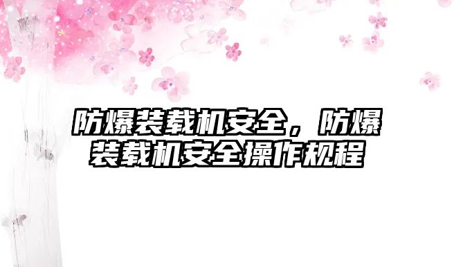 防爆裝載機(jī)安全，防爆裝載機(jī)安全操作規(guī)程