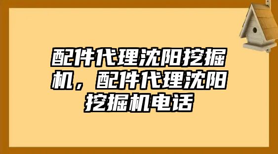 配件代理沈陽(yáng)挖掘機(jī)，配件代理沈陽(yáng)挖掘機(jī)電話(huà)