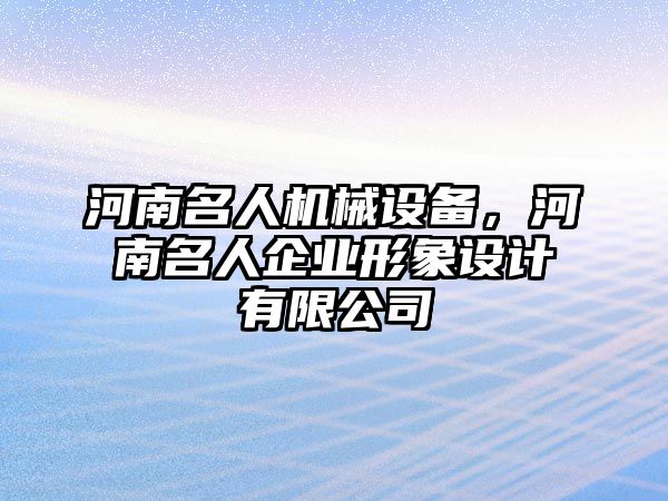 河南名人機(jī)械設(shè)備，河南名人企業(yè)形象設(shè)計有限公司