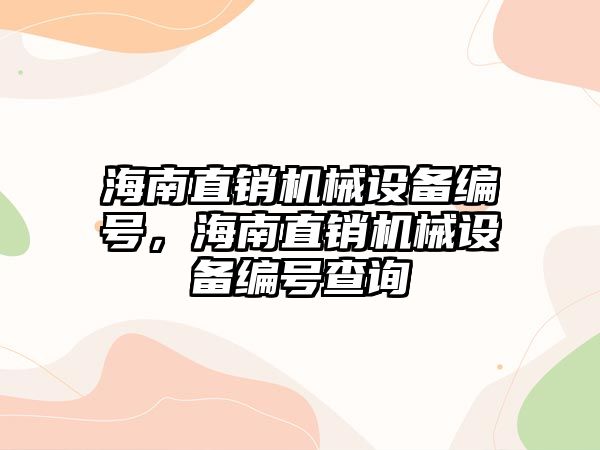 海南直銷機(jī)械設(shè)備編號，海南直銷機(jī)械設(shè)備編號查詢